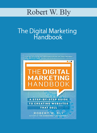 Robert W. Bly – The Digital Marketing Handbook: A Step-By-Step Guide to Creating Websites That Sell