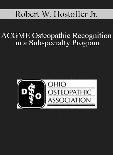 Robert W. Hostoffer Jr. - ACGME Osteopathic Recognition in a Subspecialty Program