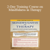 Rochelle Calvert - 2-Day Training Course on Mindfulness in Therapy: Enhance Your Treatment Strategies for Anxiety