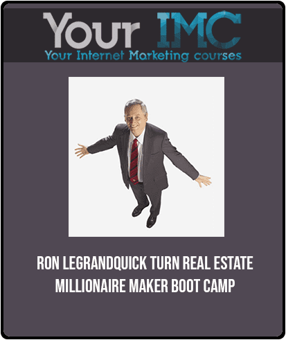 Ron LeGrand - Quick Turn Real Estate Millionaire Maker Boot Camp