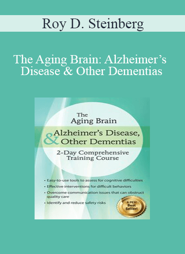 Roy D. Steinberg - The Aging Brain: Alzheimer’s Disease & Other Dementias: 2-Day Comprehensive Training Course