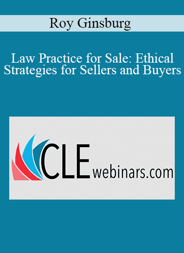 Roy Ginsburg - Law Practice for Sale: Ethical Strategies for Sellers and Buyers