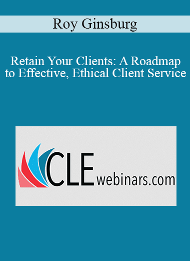 Roy Ginsburg - Retain Your Clients: A Roadmap to Effective