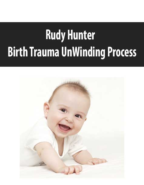 [Download Now] Rudy Hunter – Birth Trauma UnWinding Process