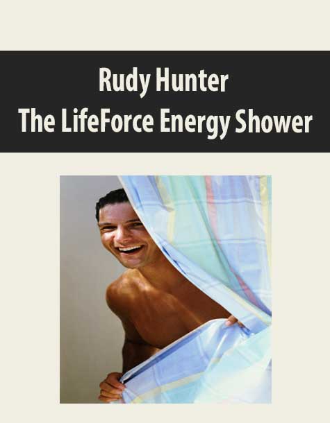 [Download Now] Rudy Hunter – The LifeForce Energy Shower