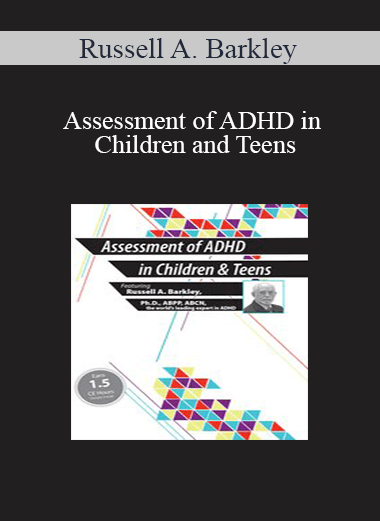 Russell A. Barkley - Assessment of ADHD in Children and Teens