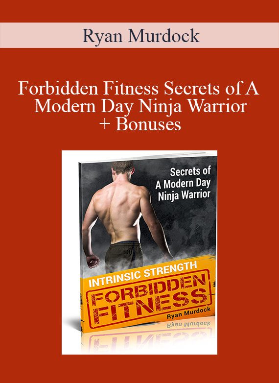 [Download Now] Ryan Murdock - Forbidden Fitness Secrets of A Modern Day Ninja Warrior + Bonuses