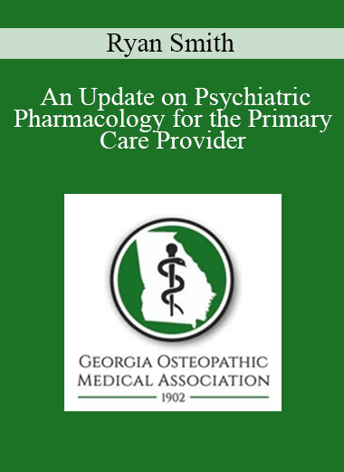 Ryan Smith - An Update on Psychiatric Pharmacology for the Primary Care Provider