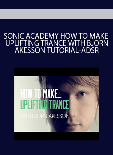 SONIC ACADEMY HOW TO MAKE UPLIFTING TRANCE WITH BJORN AKESSON TUTORIAL-ADSR