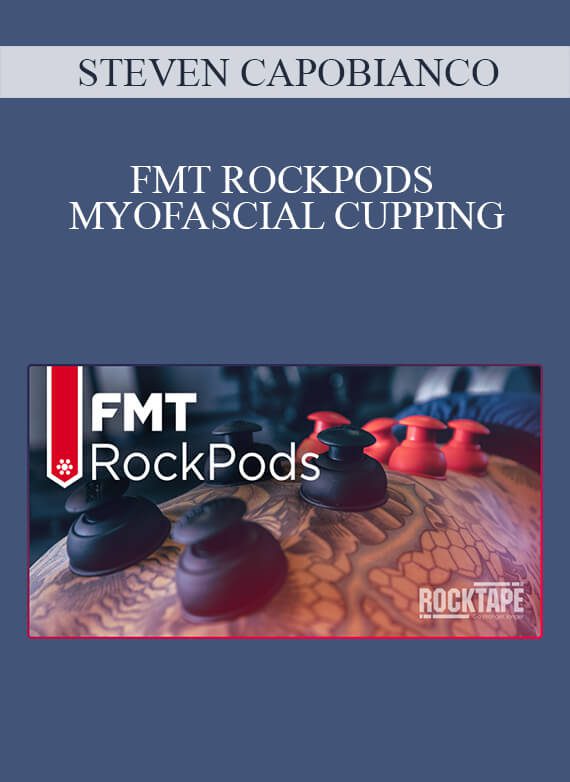 [Download Now] STEVEN CAPOBIANCO -  FMT ROCKPODS – MYOFASCIAL CUPPING