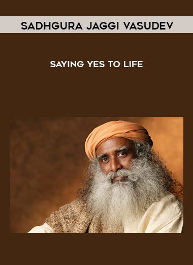 Saying Yes To Life - Sadhgura Jaggi Vasudev