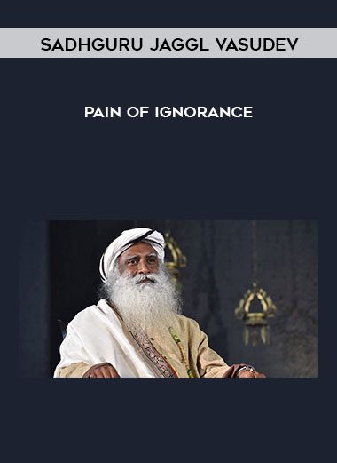 [Download Now] Sadhguru Jaggl Vasudev - Pain of Ignorance