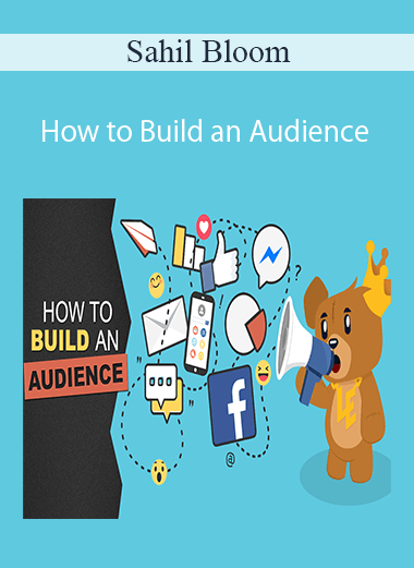 Sahil Bloom - How to Build an Audience