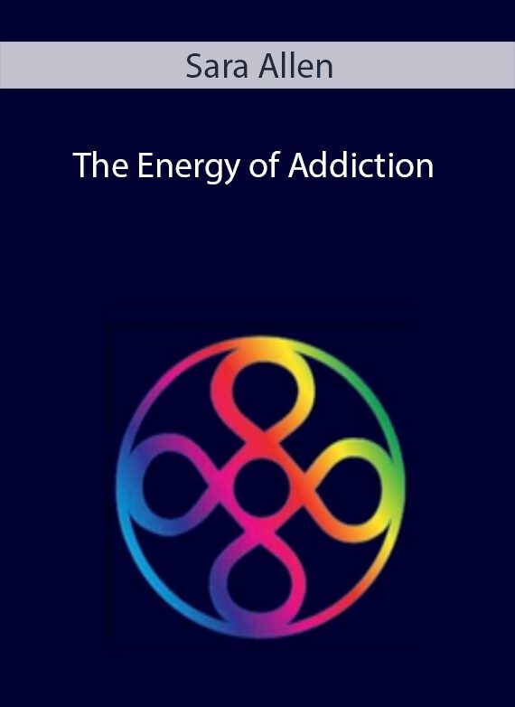 Sara Allen - The Energy of Addiction