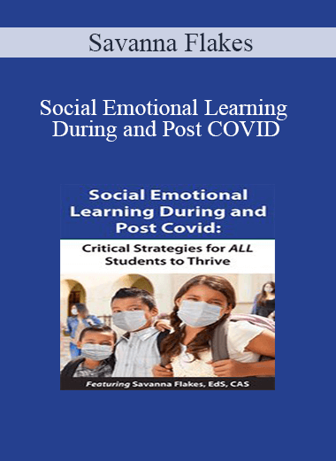 Savanna Flakes - Social Emotional Learning During and Post COVID: Critical Strategies for ALL Students to Thrive