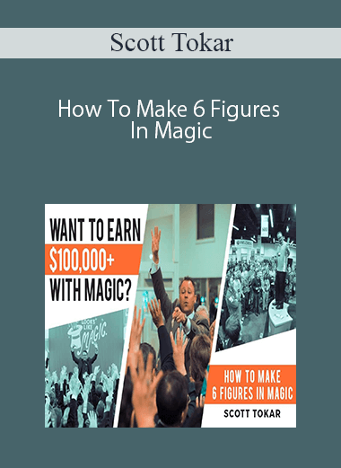 Scott Tokar – How To Make 6 Figures In Magic