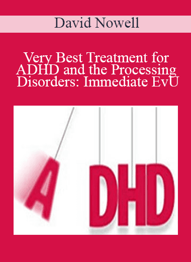Very Best Treatment for ADHD and the Processing Disorders: Immediate EvU - David Nowell