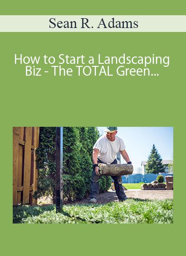 Sean R. Adams - How to Start a Landscaping Biz - The TOTAL Green Industry Biz Package