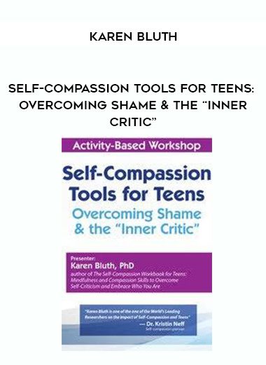 [Download Now] Self-Compassion Tools for Teens: Overcoming Shame & the “Inner Critic” – Karen Bluth