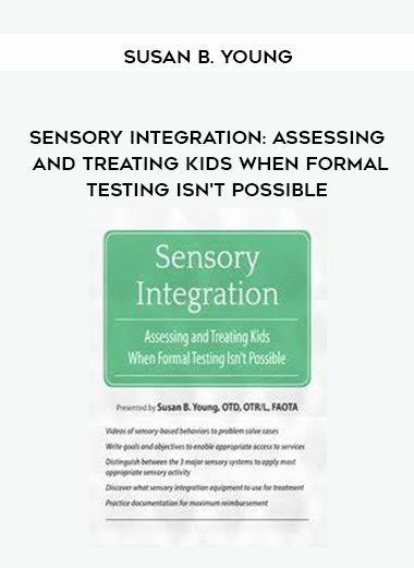 [Download Now] Sensory Integration: Assessing and Treating Kids When Formal Testing Isn’t Possible – Susan B. Young
