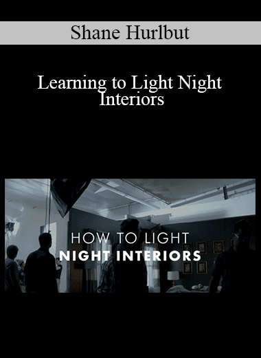 Shane Hurlbut - Learning to Light Night Interiors