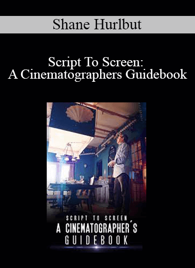 Shane Hurlbut - Script To Screen: A Cinematographers Guidebook