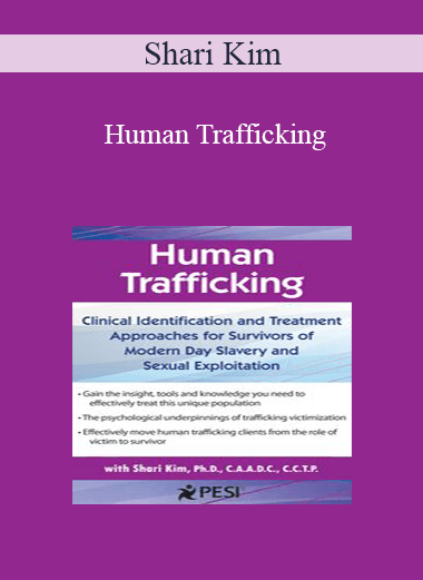 Shari Kim - Human Trafficking: Clinical Identification and Treatment Approaches for Survivors of Modern Day Slavery and Sexual Exploitation