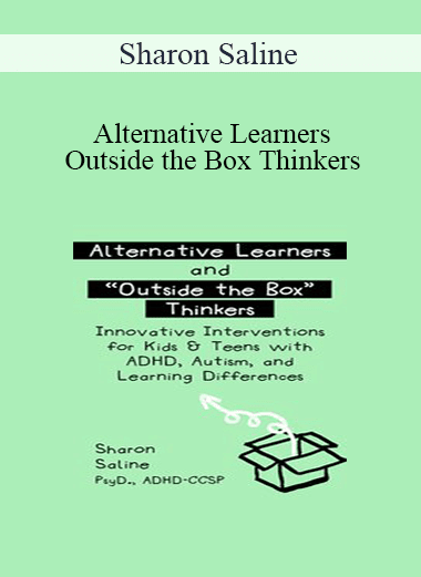 Sharon Saline - Alternative Learners and Outside the Box Thinkers: Innovative Interventions for Kids & Teens with ADHD