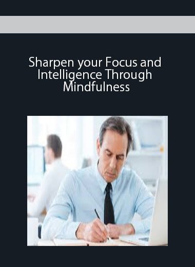 Sharpen your Focus and Intelligence Through Mindfulness