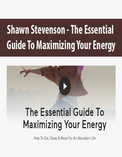 [Download Now] Shawn Stevenson - The Essential Guide To Maximizing Your Energy