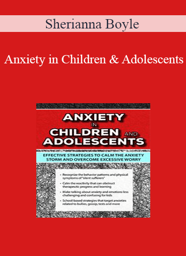Sherianna Boyle - Anxiety in Children and Adolescents: Effective Strategies to Calm the Anxiety Storm and Overcome Excessive Worry