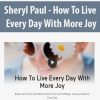 [Download Now] Sheryl Paul - How To Live Every Day With More Joy