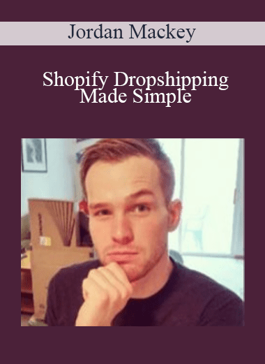 Shopify Dropshipping Made Simple - Jordan Mackey