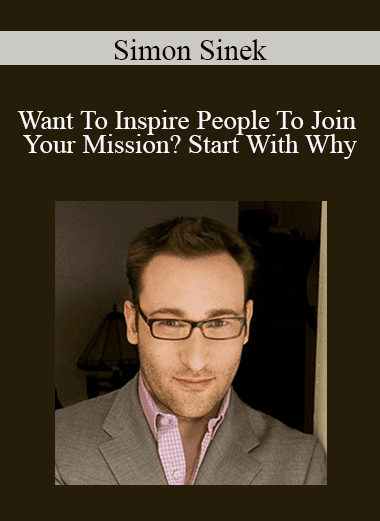 Simon Sinek - Want To Inspire People To Join Your Mission? Start With Why