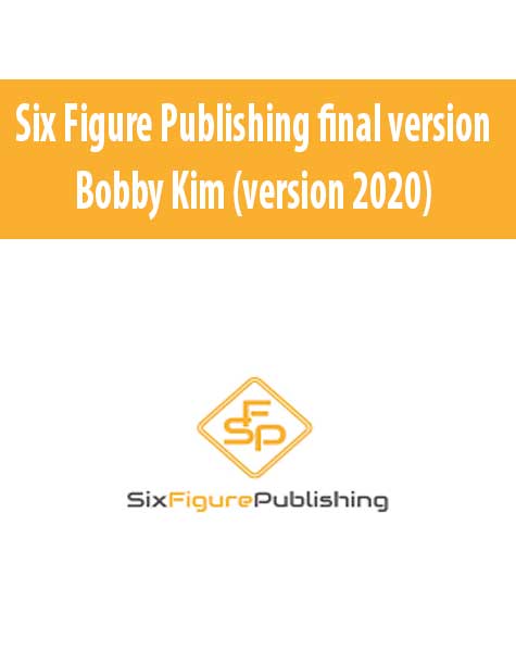 [Download Now] Six Figure Publishing final version - Bobby Kim (version 2020)