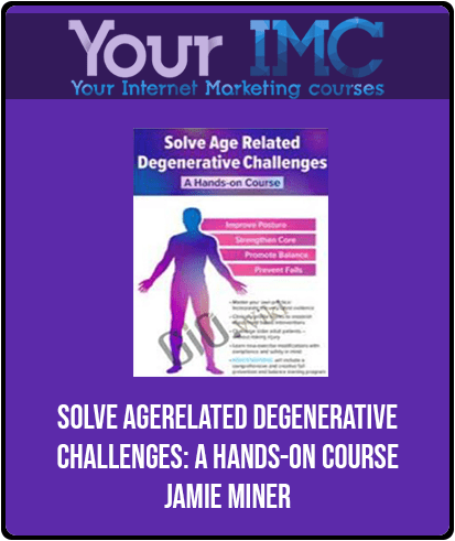 [Download Now] Solve Age Related Degenerative Challenges: A Hands-on Course - Jamie Miner