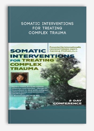[Download Now]  Somatic Interventions for Treating Complex Trauma with Janina Fisher