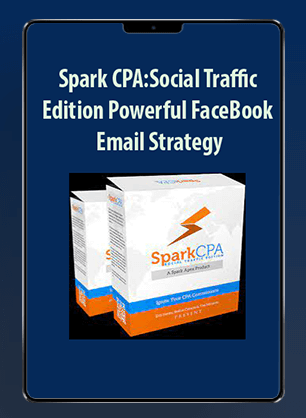 Spark CPA: Social Traffic Edition - Powerful FaceBook + Email Strategy