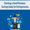 Starting a Small Business – Startup Guide for Entrepreneurs