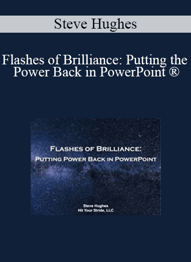 Steve Hughes - Flashes of Brilliance: Putting the Power Back in PowerPoint ®