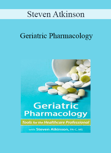 Steven Atkinson - Geriatric Pharmacology: Tools for the Healthcare Professional