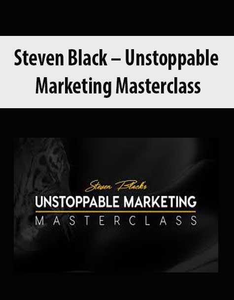 [Download Now] Steven Black – Unstoppable Marketing Masterclass