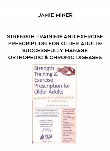 [Download Now] Strength Training and Exercise Prescription for Older Adults: Successfully Manage Orthopedic & Chronic Diseases – Jamie Miner