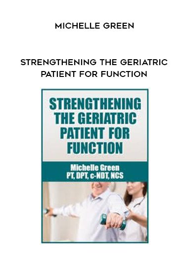 [Download Now] Strengthening the Geriatric Patient for Function – Michelle Green