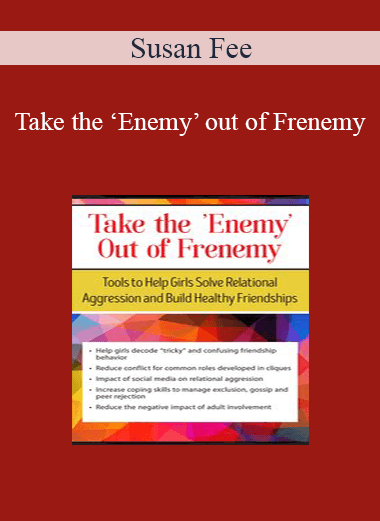Susan Fee - Take the ‘Enemy’ out of Frenemy: Tools to Help Girls Solve Relational Aggression and Build Healthy Friendships