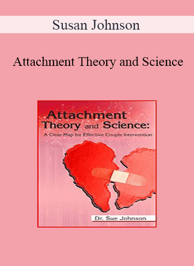 Susan Johnson - Attachment Theory and Science: A Clear Map for Effective Couple Intervention with Dr. Sue Johnson