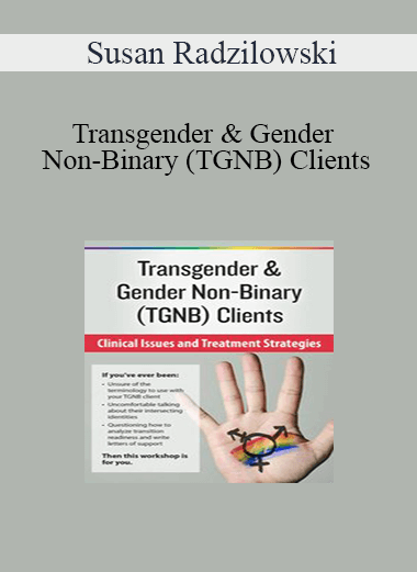 Susan Radzilowski - Transgender & Gender Non-Binary (TGNB) Clients: Clinical Issues and Treatment Strategies