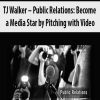 TJ Walker – Public Relations: Become a Media Star by Pitching with Video