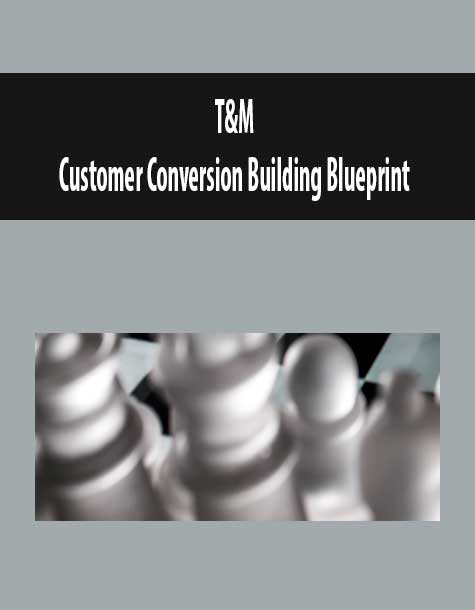 [Download Now] T&M – Customer Conversion Building Blueprint