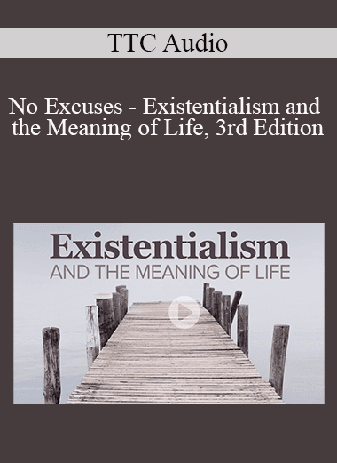 TTC Audio - No Excuses - Existentialism and the Meaning of Life